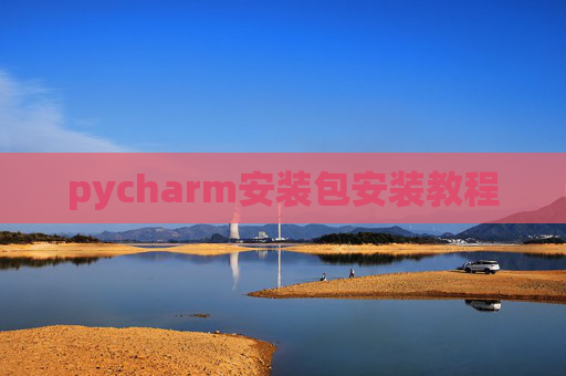 pycharm安装包安装教程 pycharm安装包安装教程