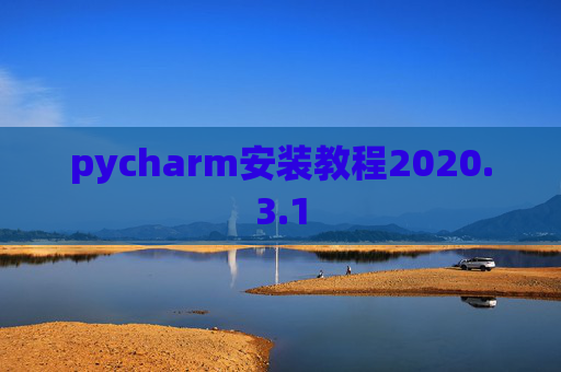 pycharm安装教程2020.3.1 pycharm安装教程2020.3.1